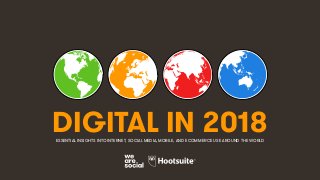DIGITAL IN 2018ESSENTIAL INSIGHTS INTO INTERNET, SOCIAL MEDIA, MOBILE, AND ECOMMERCE USE AROUND THE WORLD
 