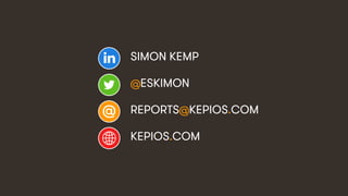 16
SIMON KEMP
@ESKIMON
REPORTS@KEPIOS.COM
KEPIOS.COM
 