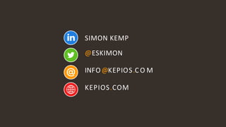 16
SIMON KEMP
@ESKIMON
INFO@KEPIOS.C O M
KEPIOS.COM
 