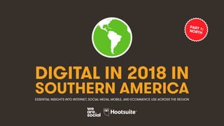 DIGITAL IN 2018 IN
SOUTHERN AMERICAESSENTIAL INSIGHTS INTO INTERNET, SOCIAL MEDIA, MOBILE, AND ECOMMERCE USE ACROSS THE RE...