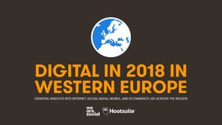 DIGITAL IN 2018 IN
WESTERN EUROPEESSENTIAL INSIGHTS INTO INTERNET, SOCIAL MEDIA, MOBILE, AND ECOMMERCE USE ACROSS THE REGION
 