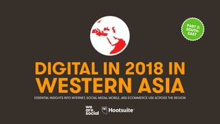 DIGITAL IN 2018 IN
WESTERN ASIAESSENTIAL INSIGHTS INTO INTERNET, SOCIAL MEDIA, MOBILE, AND ECOMMERCE USE ACROSS THE REGION
PART 2:SOUTH-
EAST
 