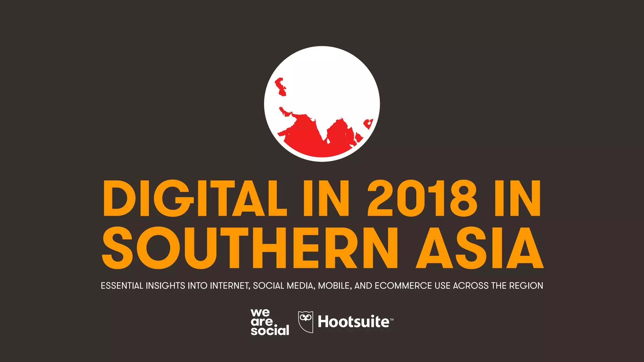 DIGITAL IN 2018 IN
SOUTHERN ASIAESSENTIAL INSIGHTS INTO INTERNET, SOCIAL MEDIA, MOBILE, AND ECOMMERCE USE ACROSS THE REGION
 