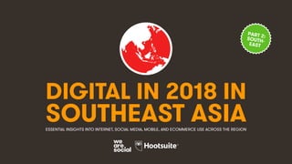 DIGITAL IN 2018 IN
SOUTHEAST ASIAESSENTIAL INSIGHTS INTO INTERNET, SOCIAL MEDIA, MOBILE, AND ECOMMERCE USE ACROSS THE REGION
PART 2:SOUTH-
EAST
 