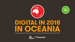 DIGITAL IN 2018
IN OCEANIAESSENTIAL INSIGHTS INTO INTERNET, SOCIAL MEDIA, MOBILE, AND ECOMMERCE USE ACROSS THE REGION
PART 2:
EAST
 