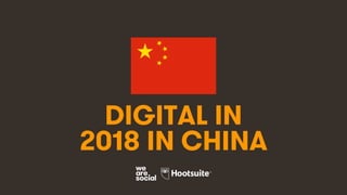 1
DIGITAL IN
2018 IN CHINA
 