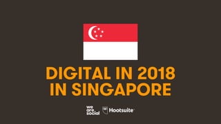 1
DIGITAL IN 2018
IN SINGAPORE
 