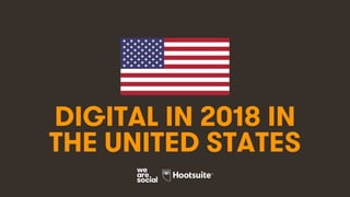 1
DIGITAL IN 2018 IN
THE UNITED STATES
 