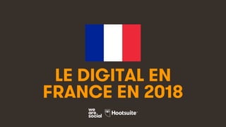 1
LE DIGITAL EN
FRANCE EN 2018
 