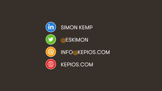 59
SIMON KEMP
@ESKIMON
INFO@KEPIOS.COM
KEPIOS.COM
 