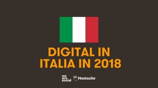 1
DIGITAL IN
ITALIA IN 2018
 