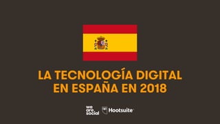 1
LA TECNOLOGÍA DIGITAL
EN ESPAÑA EN 2018
 
