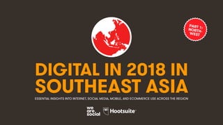 DIGITAL IN 2018 IN
SOUTHEAST ASIAESSENTIAL INSIGHTS INTO INTERNET, SOCIAL MEDIA, MOBILE, AND ECOMMERCE USE ACROSS THE REGION
PART 1:NORTH-WEST
 