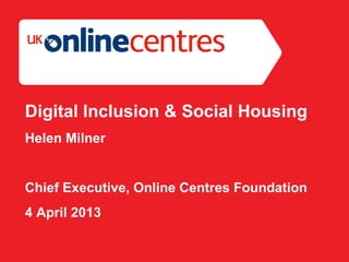 Section Divider: Heading intro here.




Digital Inclusion & Social Housing
Helen Milner


Chief Executive, Online Centres Foundation
4 April 2013
 