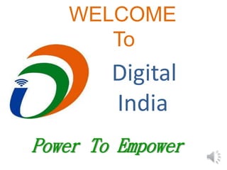 WELCOME
To
Digital
India
Power To Empower
 