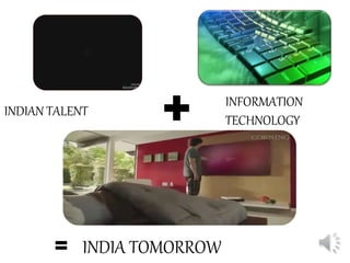INDIAN TALENT
+ INFORMATION
TECHNOLOGY
= INDIA TOMORROW
 