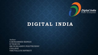 DIGITAL INDIA
Author:
S.MOHAMMED RIZWAN
II YEAR CE
SRI DURGADEVI POLYTECHNIC
COLLEGE
TIRUVALLUR DISTRICT
 