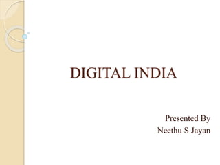 DIGITAL INDIA
Presented By
Neethu S Jayan
 