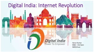 Digital India: Internet Revolution
Varun Kumar
MBA – IIIrd Sem
IMED,Pune
 