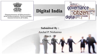 Digital India
Submitted By :
Anchal P. Nishanrao
Batch : D
Class : TY IT
 