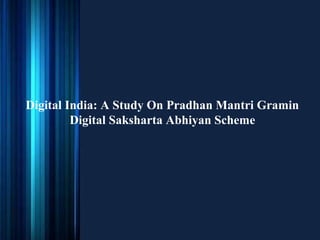 Digital India: A Study On Pradhan Mantri Gramin
Digital Saksharta Abhiyan Scheme
 