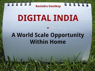 DIGITAL INDIA
-
A World Scale Opportunity
Within Home
Ravindra Dastikop
 