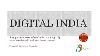 A programme to transform India into a digitally
empowered society and knowledge economy
Presented By: Sritam Chakraborty
 