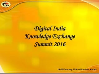 Digital India
Knowledge Exchange
Summit 2016
19-20 February 2016 at Kovalam, Kerala
 