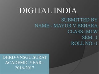 DIGITAL INDIA
DHRD-VNSGU,SURAT
ACADEMIC YEAR:-
2016-2017
 