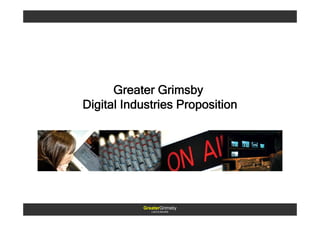 Greater Grimsby
Digital Industries Proposition




           GreaterGrimsby
              LINCOLNSHIRE
 