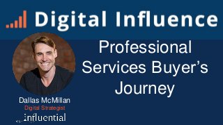 Dallas McMillan
Digital Strategist
Professional
Services Buyer’s
Journey
 