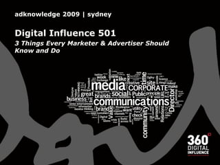 adknowledge 2009 | sydney


Digital Influence 501
3 Things Every Marketer & Advertiser Should
Know and Do
 
