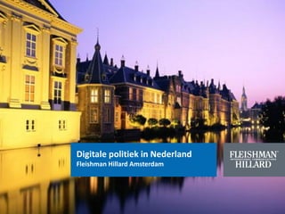 Digitale politiek in Nederland
Fleishman Hillard Amsterdam
 