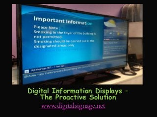 Digital Information Displays –
The Proactive Solution
www.digitalsignage.net
 