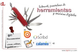 Interne t, proveedora de
                          herramientas
                               y servici     cios digitales



                 40

                           41

Documentos
:                     9               42
crear, editar,
 publicar…
 