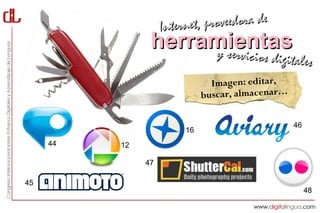 Interne t, proveedora de
                herramientas
                     y servici          cios digitales
                                Imagen: editar,
                              buscar, almacenar…

                                                   46
                         16
     44   12

               47

45
                                                        48
 