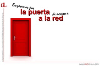 Empecemos
          por
    la puerta de acceso a
         a la red
 