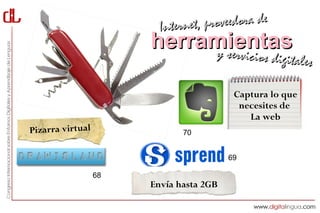Interne t, proveedora de
                       herramientas
                            y servici         cios digitales

                                          Captura lo que
                                           necesites de
                                             La web
Pizarra virtual               70


                                         69

                  68
                       Envía hasta 2GB
 