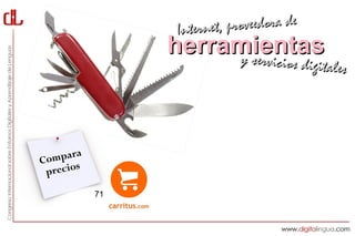 Interne t, proveedora de
                 herramientas
                      y servici     cios digitales




        a
C ompar
       s
 precio
            71
 