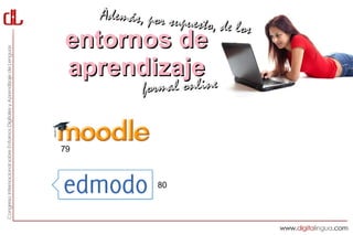 Además, por sup
                    uesto, de los
entornos de
aprendizaje
           i ne
            formal onl ine


79



               80
 