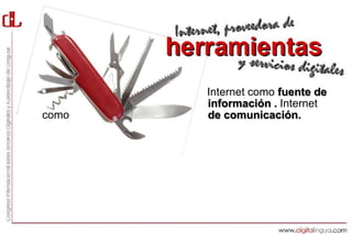 herramientas
          Internet como fuente de
          información . Internet
como      de comunicación.
 