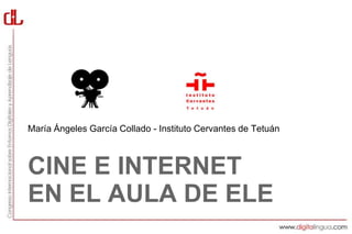 María Ángeles García Collado - Instituto Cervantes de Tetuán



CINE E INTERNET
EN EL AULA DE ELE
 