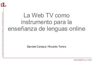 Haga clic para agregar texto
La Web TV como
instrumento para la
enseñanza de lenguas online
Daniele Canepa / Ricardo Torres
 