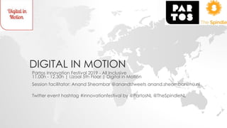 DIGITAL IN MOTION
Partos Innovation Festival 2019 - All Inclusive
11.00h - 12.30h | IJzaal 5th Floor | Digital in Motion
Session facilitator: Anand Sheombar @anandstweets anand.sheombar@hu.nl
Twitter event hashtag #innovationfestival by @PartosNL @TheSpindleNL
 