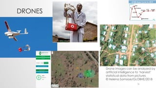 DRONES
16
Drone images can be analyzed by
artificial intelligence to ‘harvest’
statistical data from pictures
© Helena Samsioe/GLOBHE/2018
 