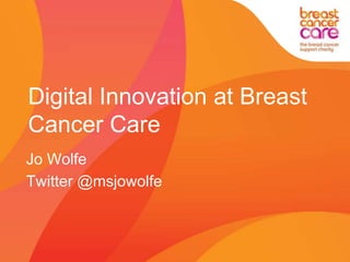 Digital Innovation at Breast
Cancer Care
Jo Wolfe
Twitter @msjowolfe
 