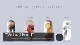 “Virtual Food”‫הקלוריות‬ ‫את‬ ‫לאכול‬ ‫מבלי‬ ‫מהאוכל‬ ‫להנות‬ ‫לנו‬ ‫שמאפשר‬ ‫מדהים‬ ‫ניסיון‬....‫לאתר‬ ‫להכנס‬ ‫לכם‬ ‫כדאי‬. Link
 