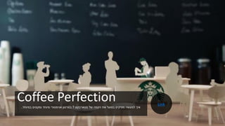 Coffee Perfection‫סטארבקס‬ ‫של‬ ‫הקפה‬ ‫את‬ ‫בפועל‬ ‫מפיקים‬ ‫למעשה‬ ‫איך‬?‫במיוחד‬ ‫ומקסים‬ ‫מיוחד‬ ‫אנימטורי‬ ‫בסרטון‬.
Link
 