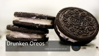 Drunken Oreos
‫שיכורות‬ ‫אוראו‬ ‫לעוגיות‬ ‫המתכון‬ ‫לכם‬ ‫הנה‬.
Link
 