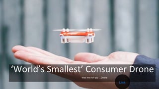 ‘World’s Smallest’ Consumer Drone
Drone‫ואחד‬ ‫אחד‬ ‫לכל‬ ‫קטן‬...
Link
 